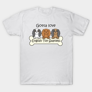 Gotta Love English Toy Spaniels T-Shirt